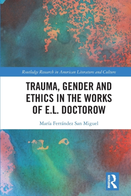 Book cover of: Trauma, Gender and Ethics in the Works of E.L. Doctorow. By: María Ferrández San Miguel
