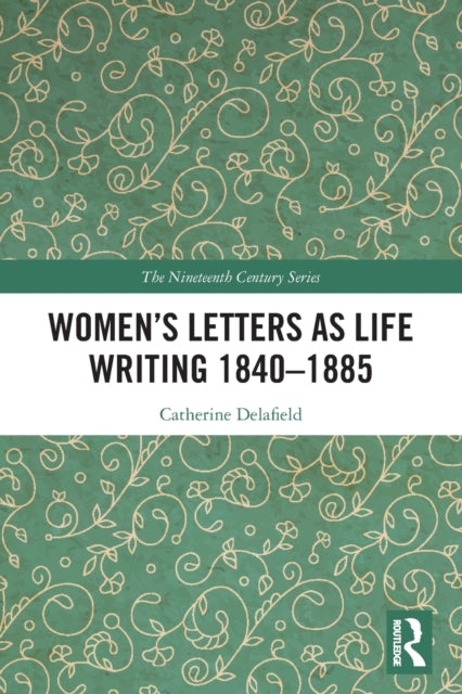 Book cover of: Women’s Letters as Life Writing 1840–1885. By: Catherine Delafield