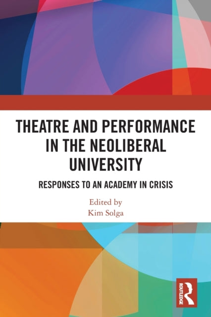 Book cover of: Theatre and Performance in the Neoliberal University. By: Kim Solga