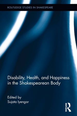 Disability, Health, and Happiness in the Shakespearean Body