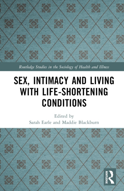 Book cover of: Sex, Intimacy and Living with Life-Shortening Conditions. By: Sarah Earle