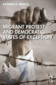 Book cover of: Migrant Protest and Democratic States of Exception. By: Kathleen R. Arnold
