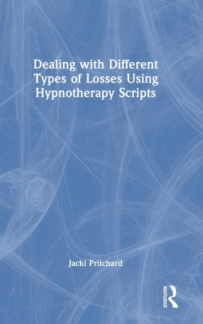 Book cover of: Dealing with Different Types of Losses Using Hypnotherapy Scripts. By: Jacki Pritchard