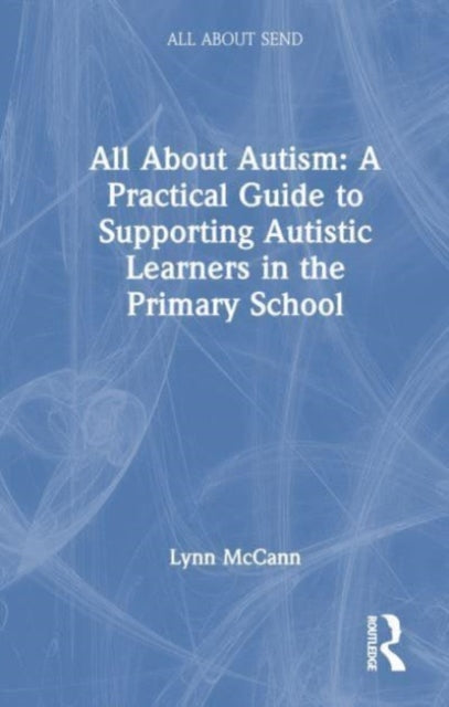 Book cover of: All About Autism: A Practical Guide for Primary Teachers. By: Lynn McCann