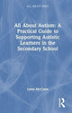 Book cover of: All About Autism: A Practical Guide for Secondary Teachers. By: Lynn McCann