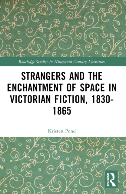 Book cover of: Strangers and the Enchantment of Space in Victorian Fiction, 1830–1865. By: Kristen Pond