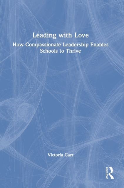 Book cover of: Leading with Love: How Compassionate Leadership Enables Schools to Thrive. By: Victoria Carr