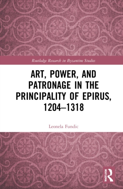 Book cover of: Art, Power, and Patronage in the Principality of Epirus, 1204–1318. By: Leonela Fundic