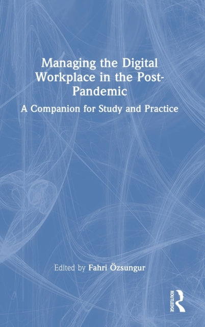 Book cover of: Managing the Digital Workplace in the Post-Pandemic. By: Fahri Ӧzsungur