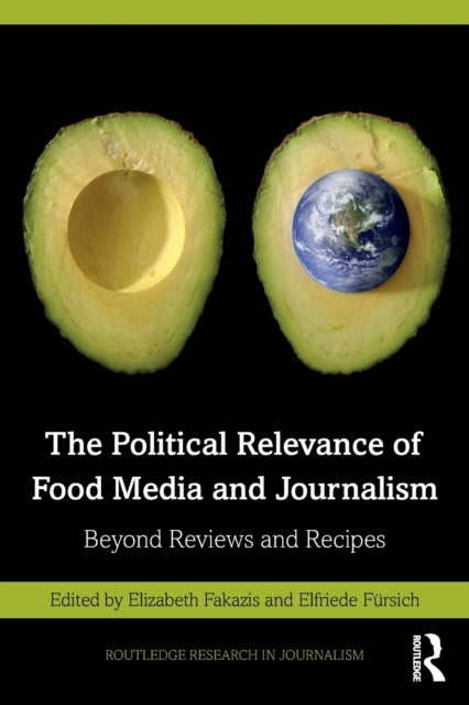 Book cover of: Political Relevance of Food Media and Journalism. By: Elizabeth Fakazis