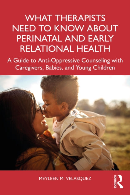 Book cover of: What Therapists Need to Know About Perinatal and Early Relational Health. By: Meyleen M. Velasquez