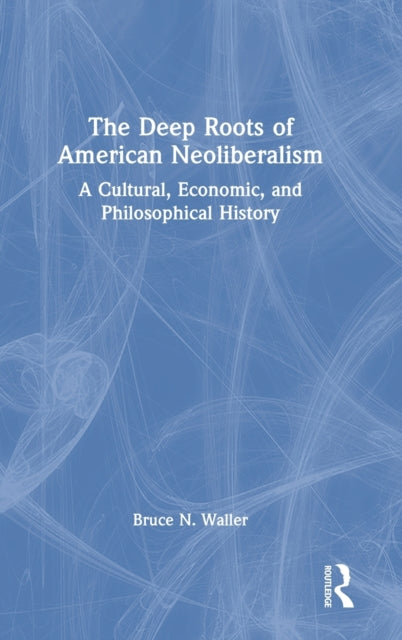Book cover of: Deep Roots of American Neoliberalism. By: Bruce N. Waller