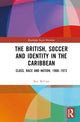 Book cover of: British, Soccer and Identity in the Caribbean. By: Roy McCree