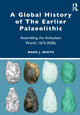 Book cover of: Global History of The Earlier Palaeolithic. By: Mark White