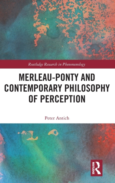 Book cover of: Merleau-Ponty and Contemporary Philosophy of Perception. By: Peter Antich