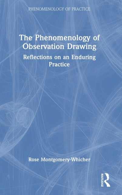 Book cover of: Phenomenology of Observation Drawing. By: Rose Montgomery-Whicher