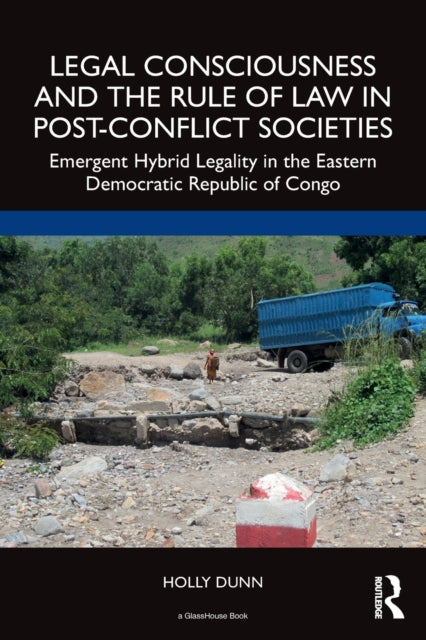 Book cover of: Legal Consciousness and the Rule of Law in Post-Conflict Societies. By: Holly Dunn