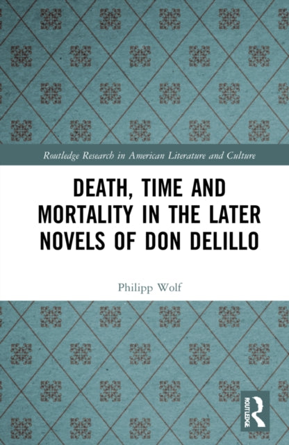 Book cover of: Death, Time and Mortality in the Later Novels of Don DeLillo. By: Philipp Wolf