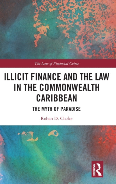 Book cover of: Illicit Finance and the Law in the Commonwealth Caribbean. By: Rohan D. Clarke