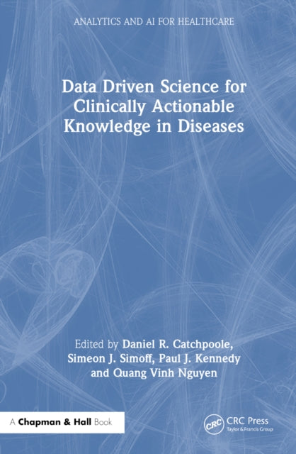 Book cover of: Data Driven Science for Clinically Actionable Knowledge in Diseases. By: Daniel Catchpoole
