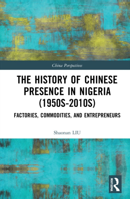 Book cover of: History of Chinese Presence in Nigeria (1950s–2010s). By: Shaonan Liu