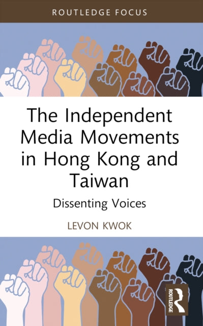 Book cover of: Independent Media Movements in Hong Kong and Taiwan. By: Levon Kwok