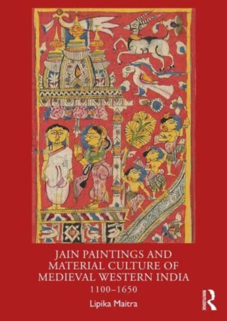 Book cover of: Jain Paintings and Material Culture of Medieval Western India. By: Lipika Maitra