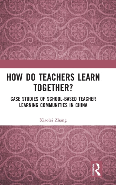 Book cover of: How Do Teachers Learn Together?. By: Xiaolei Zhang
