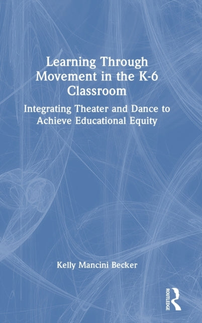 Book cover of: Learning Through Movement in the K-6 Classroom. By: Kelly Mancini Becker