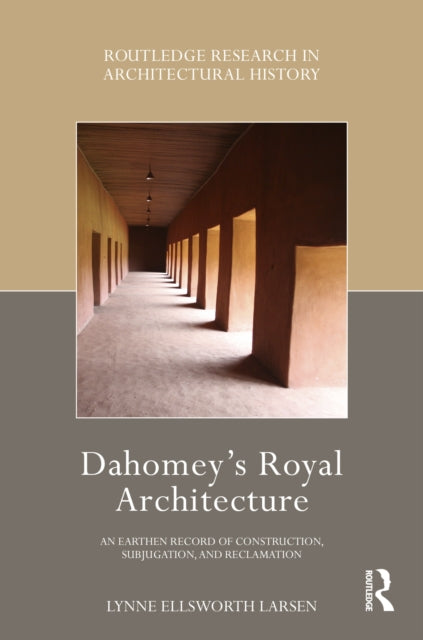 Book cover of: Dahomey’s Royal Architecture. By: Lynne Ann Ellsworth Larsen