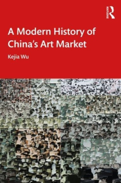 Book cover of: Modern History of China's Art Market. By: Kejia Wu