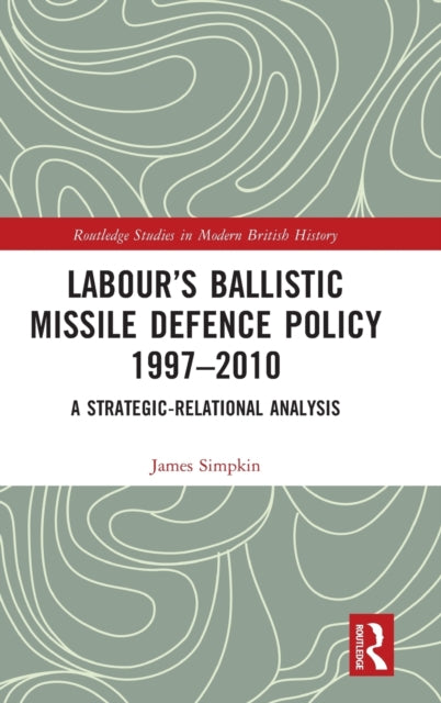 Book cover of: Labour’s Ballistic Missile Defence Policy 1997-2010. By: James Simpkin