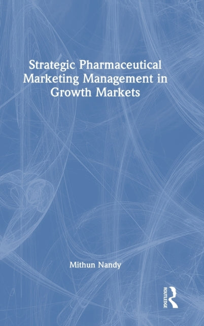Book cover of: Strategic Pharmaceutical Marketing Management in Growth Markets. By: Mithun Nandy