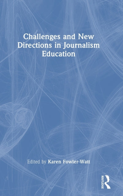 Book cover of: Challenges and New Directions in Journalism Education. By: Karen Fowler-Watt