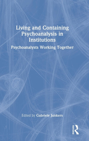 Living and Containing Psychoanalysis in Institutions