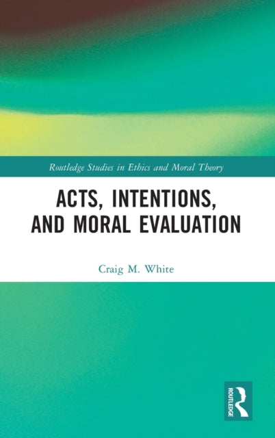 Book cover of: Acts, Intentions, and Moral Evaluation. By: Craig M. White