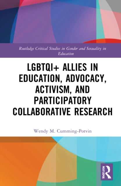 Book cover of: LGBTQI+ Allies in Education, Advocacy, Activism, and Participatory Collaborative Research. By: Wendy Cumming-Potvin