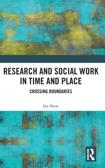 Book cover of: Research and Social Work in Time and Place. By: Ian Shaw