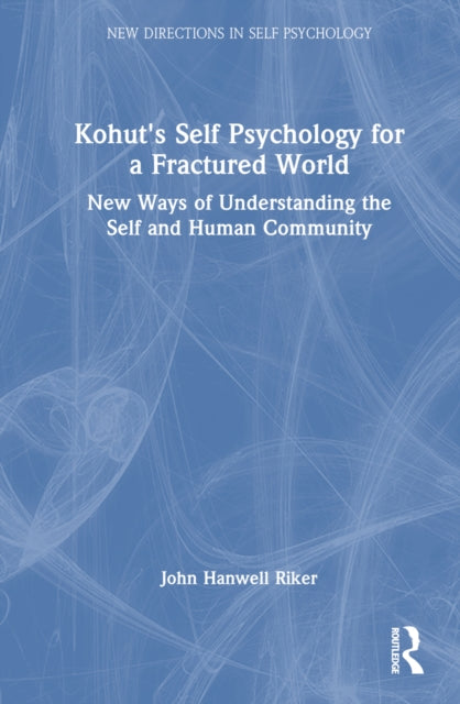 Book cover of: Kohut's Self Psychology for a Fractured World. By: John Hanwell Riker