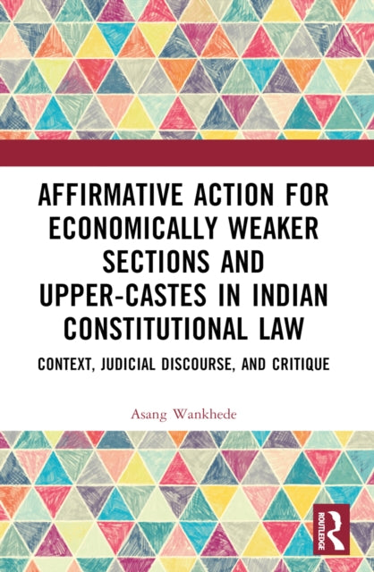 Book cover of: Affirmative Action for Economically Weaker Sections and Upper-Castes in Indian Constitutional Law. By: Asang Wankhede