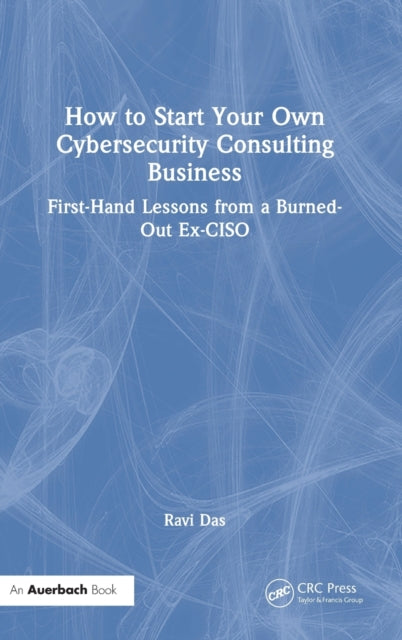Book cover of: How to Start Your Own Cybersecurity Consulting Business. By: Ravi Das