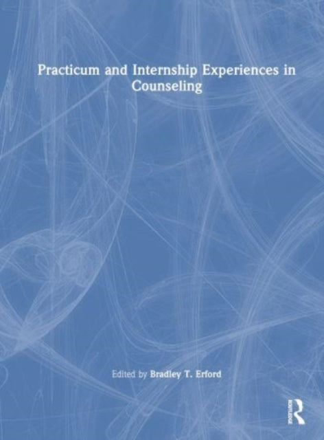 Book cover of: Practicum and Internship Experiences in Counseling. By: Bradley T. Erford