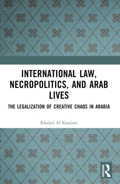 Book cover of: International Law, Necropolitics, and Arab Lives. By: Khaled Al-Kassimi
