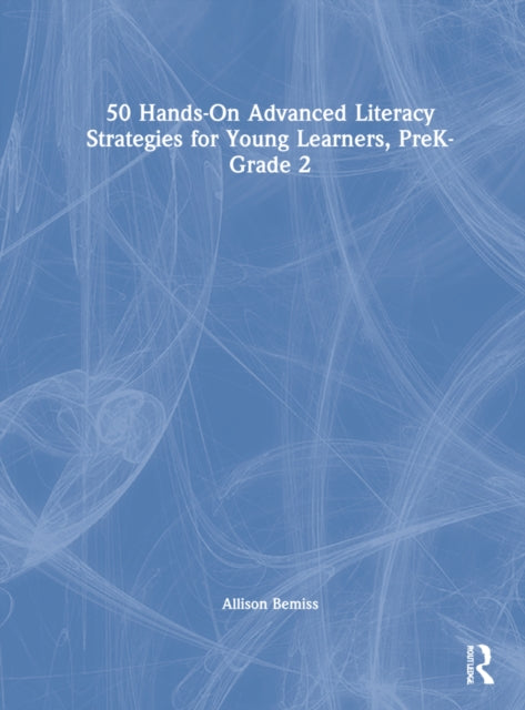 Book cover of: 50 Hands-On Advanced Literacy Strategies for Young Learners, PreK-Grade 2. By: Allison Bemiss