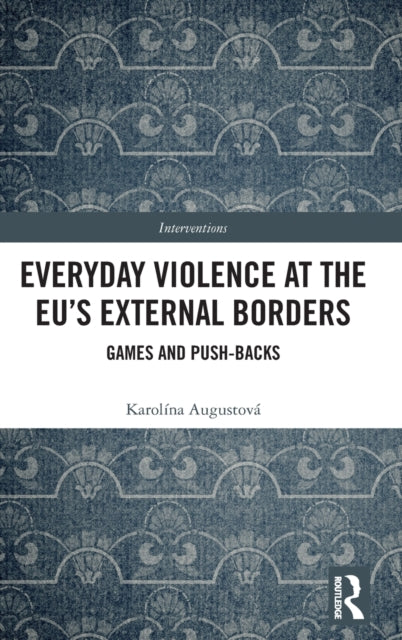 Book cover of: Everyday Violence at the EU’s External Borders. By: Karolína Augustová