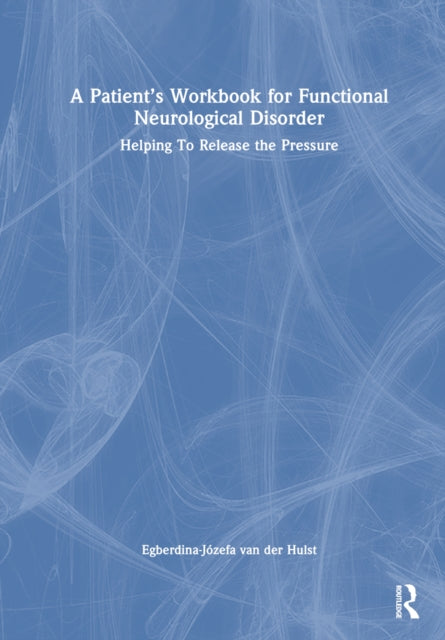 Book cover of: Patient’s Workbook for Functional Neurological Disorder. By: Egberdina-Józefa van der Hulst