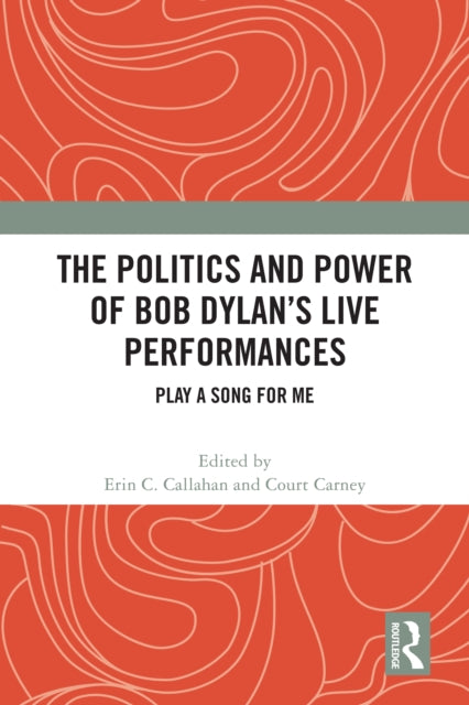 Book cover of: Politics and Power of Bob Dylan’s Live Performances. By: Erin C. Callahan