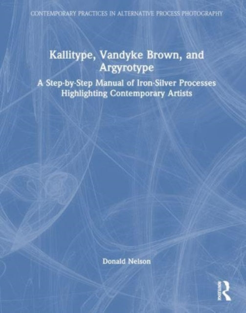 Book cover of: Kallitype, Vandyke Brown, and Argyrotype. By: Donald Nelson