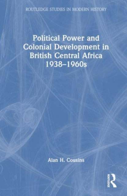 Book cover of: Political Power and Colonial Development in British Central Africa 1938-1960s. By: Alan Cousins