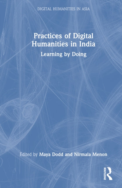Book cover of: Practices of Digital Humanities in India. By: Maya Dodd